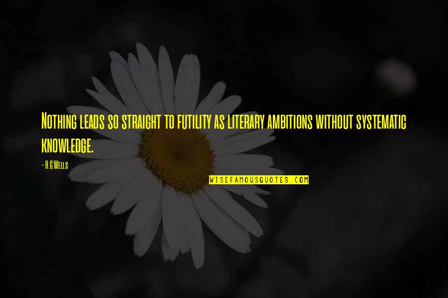 Ambition Without Knowledge Quotes By H.G.Wells: Nothing leads so straight to futility as literary