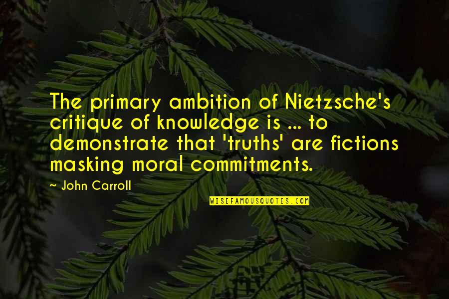 Ambition Without Knowledge Quotes By John Carroll: The primary ambition of Nietzsche's critique of knowledge