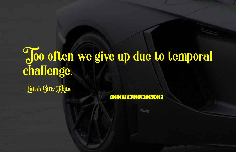 Ambition Without Knowledge Quotes By Lailah Gifty Akita: Too often we give up due to temporal