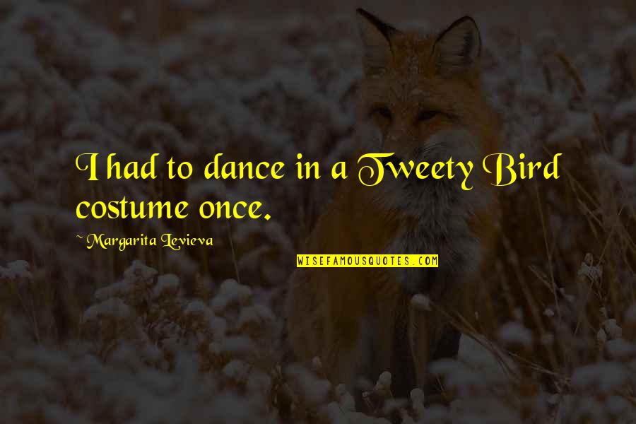 Ambitionless Quotes By Margarita Levieva: I had to dance in a Tweety Bird Ambitionless Quotes By Margarita Levieva: I had to dance in a Tweety Bird