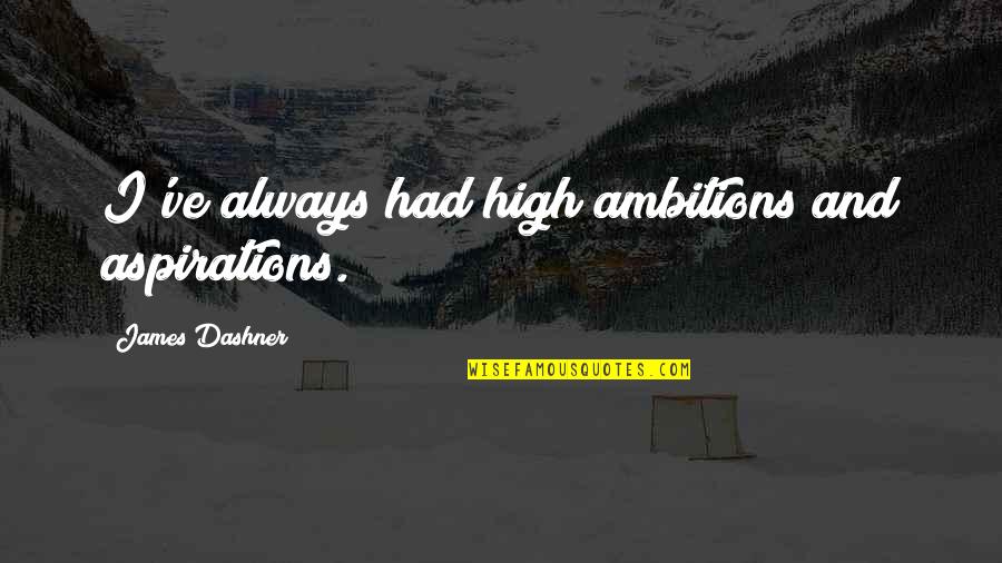Ambitions And Aspirations Quotes By James Dashner: I've always had high ambitions and aspirations.