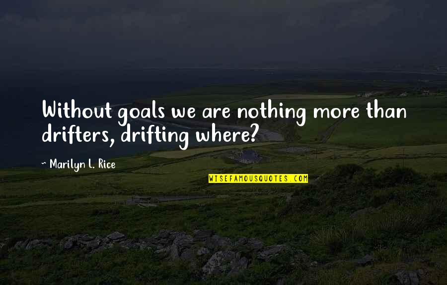 Ambitions And Goals Quotes By Marilyn L. Rice: Without goals we are nothing more than drifters,