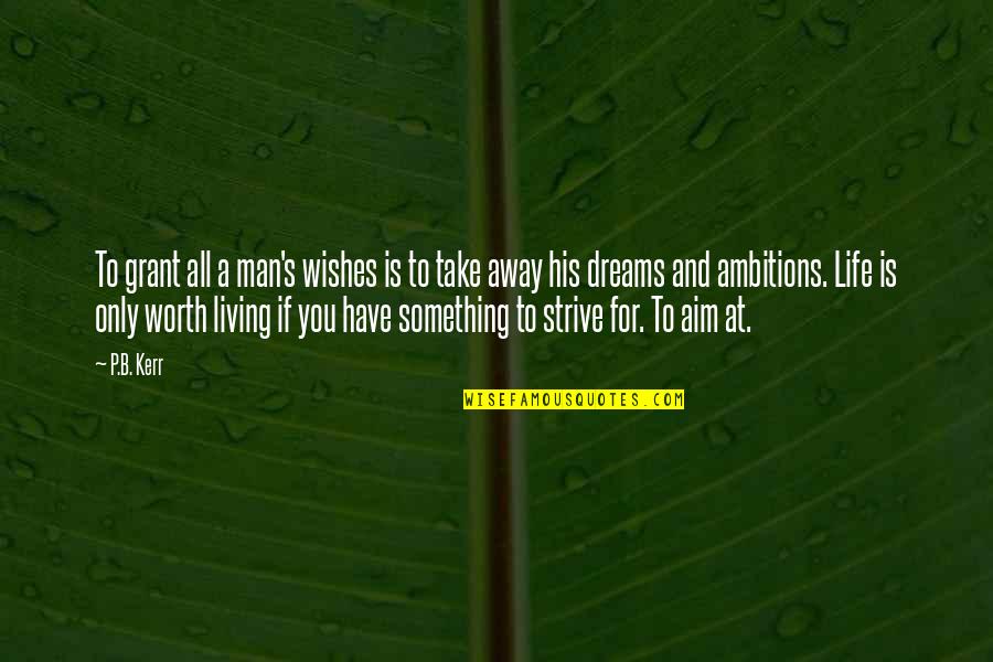 Ambitions Of Life Quotes By P.B. Kerr: To grant all a man's wishes is to Ambitions Of Life Quotes By P.B. Kerr: To grant all a man's wishes is to