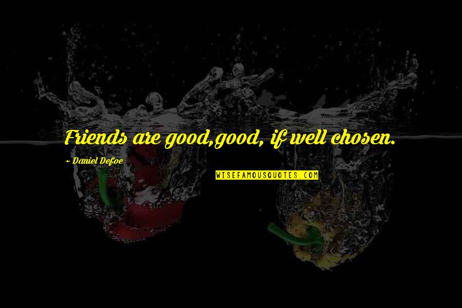 Ambitious Girl Quotes By Daniel Defoe: Friends are good,good, if well chosen.