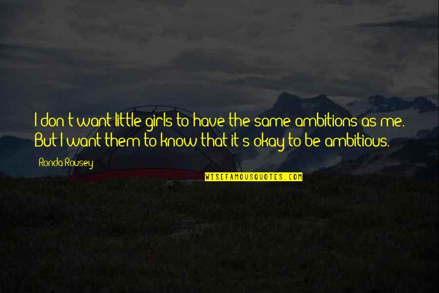 Ambitious Girl Quotes By Ronda Rousey: I don't want little girls to have the