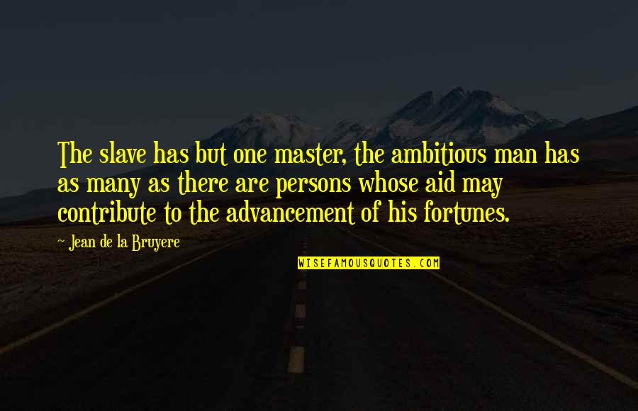 Ambitious Man Quotes By Jean De La Bruyere: The slave has but one master, the ambitious