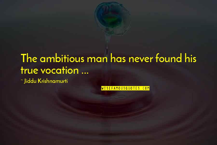 Ambitious Man Quotes By Jiddu Krishnamurti: The ambitious man has never found his true