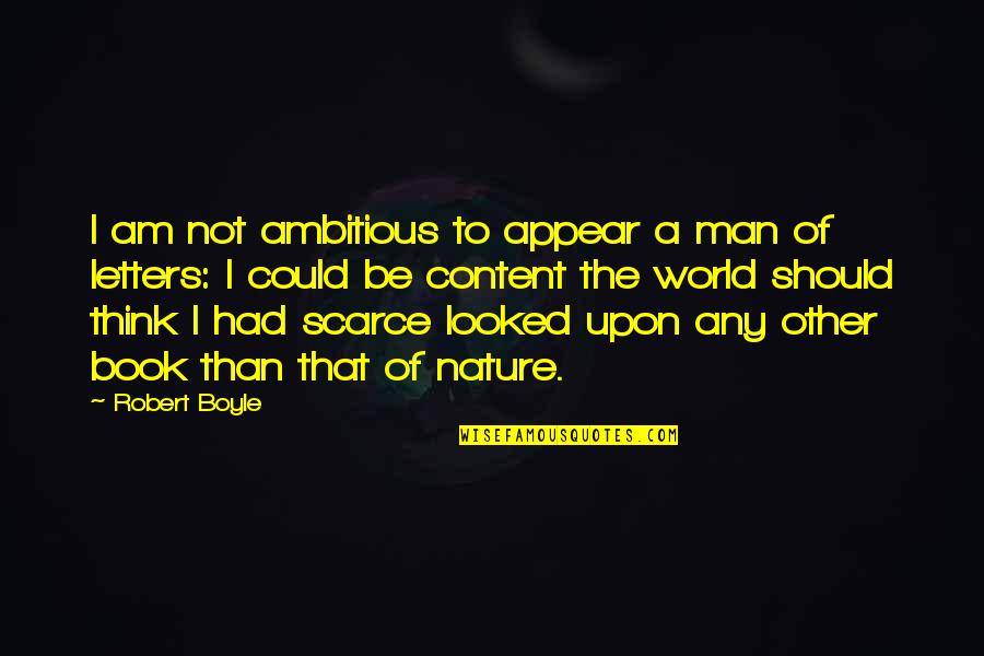 Ambitious Man Quotes By Robert Boyle: I am not ambitious to appear a man