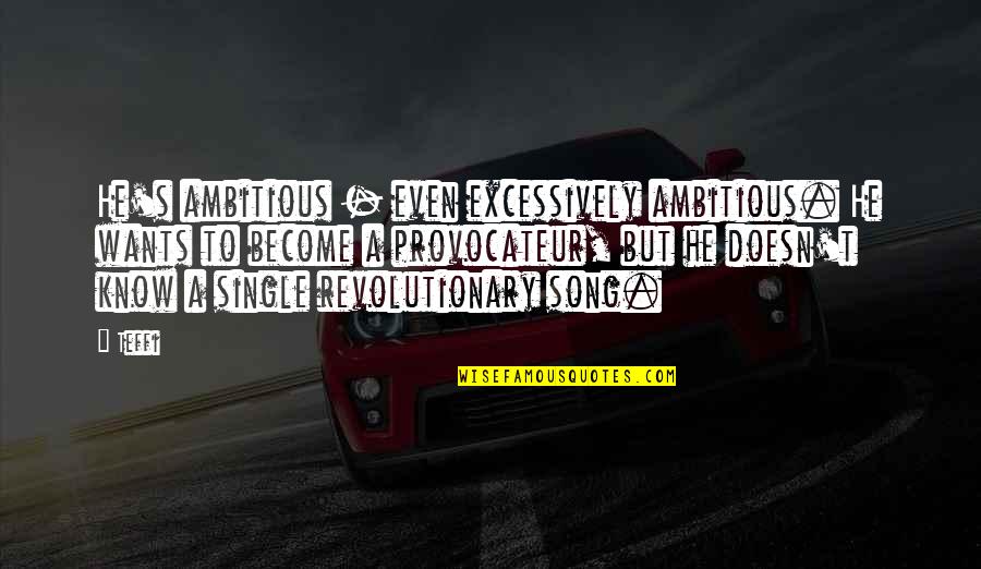 Ambitious Man Quotes By Teffi: He's ambitious - even excessively ambitious. He wants