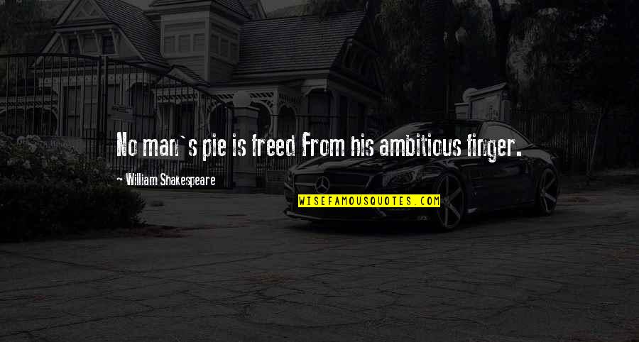 Ambitious Man Quotes By William Shakespeare: No man's pie is freed From his ambitious