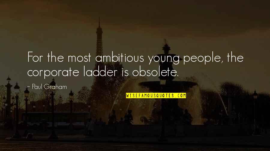 Ambitious People Quotes By Paul Graham: For the most ambitious young people, the corporate