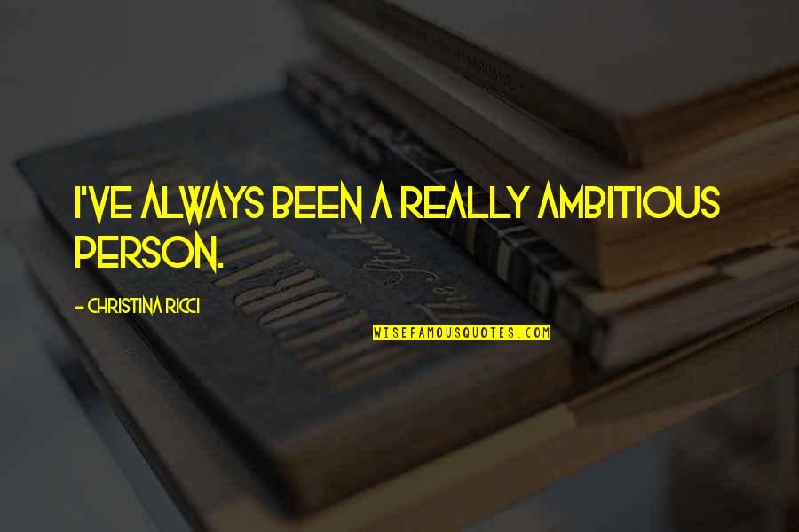 Ambitious Person Quotes By Christina Ricci: I've always been a really ambitious person.