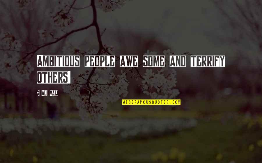 Ambitious Quotes By Ali Vali: Ambitious people awe some and terrify others!
