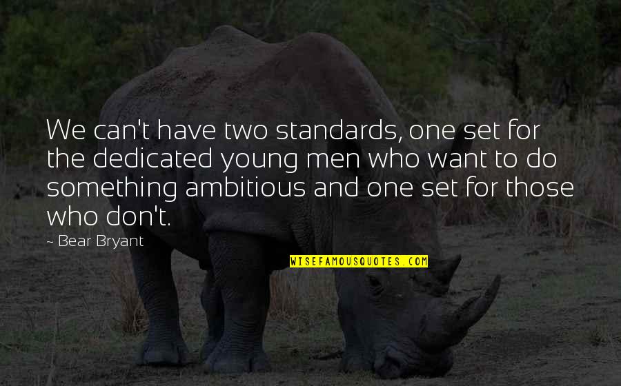 Ambitious Quotes By Bear Bryant: We can't have two standards, one set for