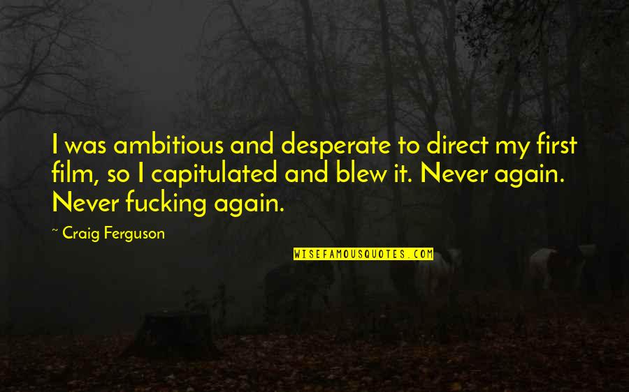 Ambitious Quotes By Craig Ferguson: I was ambitious and desperate to direct my