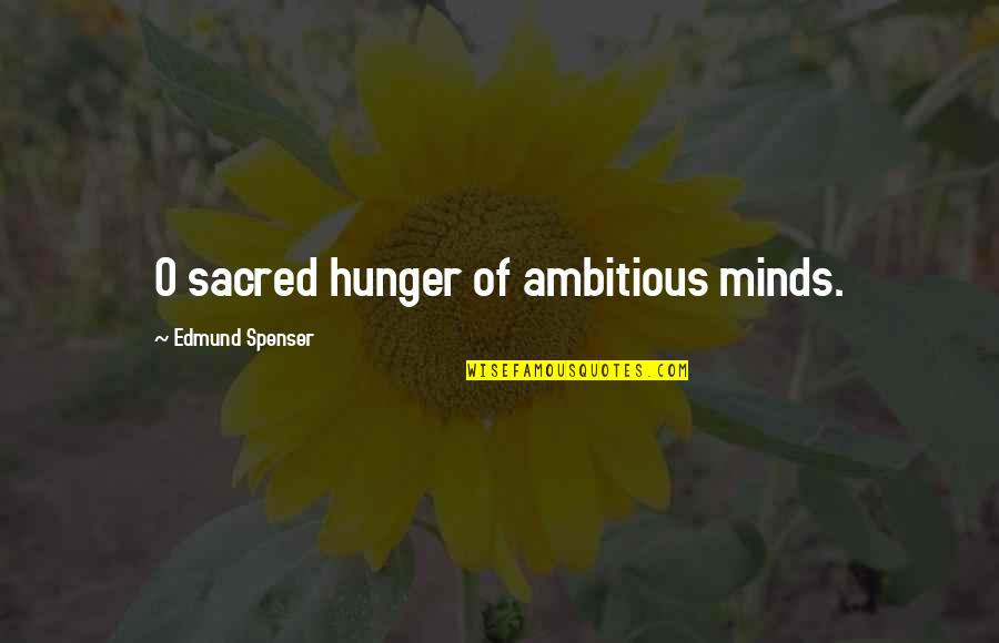 Ambitious Quotes By Edmund Spenser: O sacred hunger of ambitious minds.