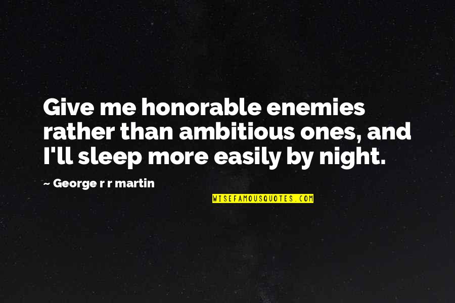 Ambitious Quotes By George R R Martin: Give me honorable enemies rather than ambitious ones,