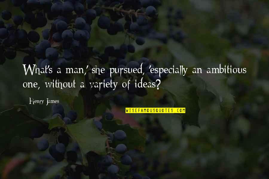 Ambitious Quotes By Henry James: What's a man,' she pursued, 'especially an ambitious