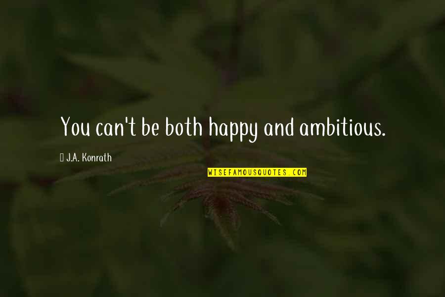 Ambitious Quotes By J.A. Konrath: You can't be both happy and ambitious.