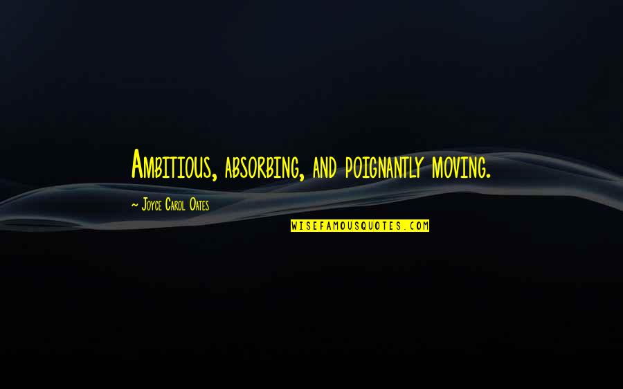 Ambitious Quotes By Joyce Carol Oates: Ambitious, absorbing, and poignantly moving.