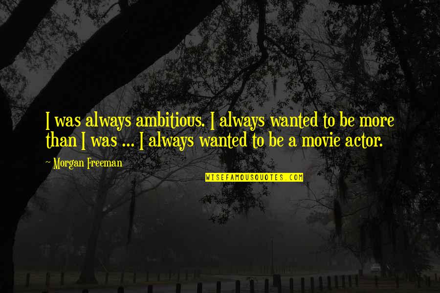 Ambitious Quotes By Morgan Freeman: I was always ambitious. I always wanted to