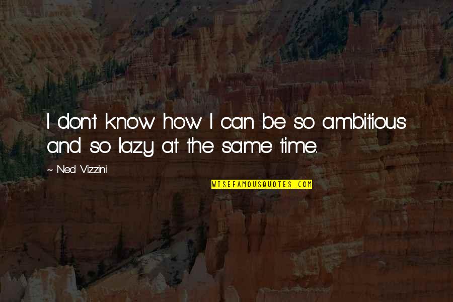 Ambitious Quotes By Ned Vizzini: I don't know how I can be so