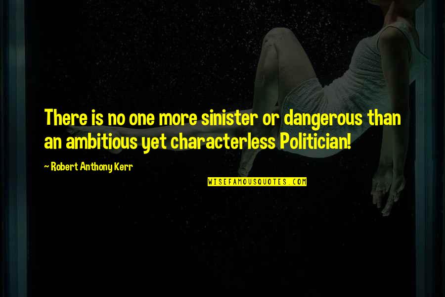 Ambitious Quotes By Robert Anthony Kerr: There is no one more sinister or dangerous