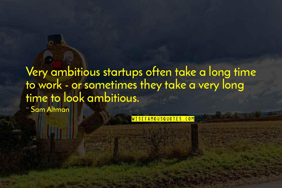Ambitious Quotes By Sam Altman: Very ambitious startups often take a long time