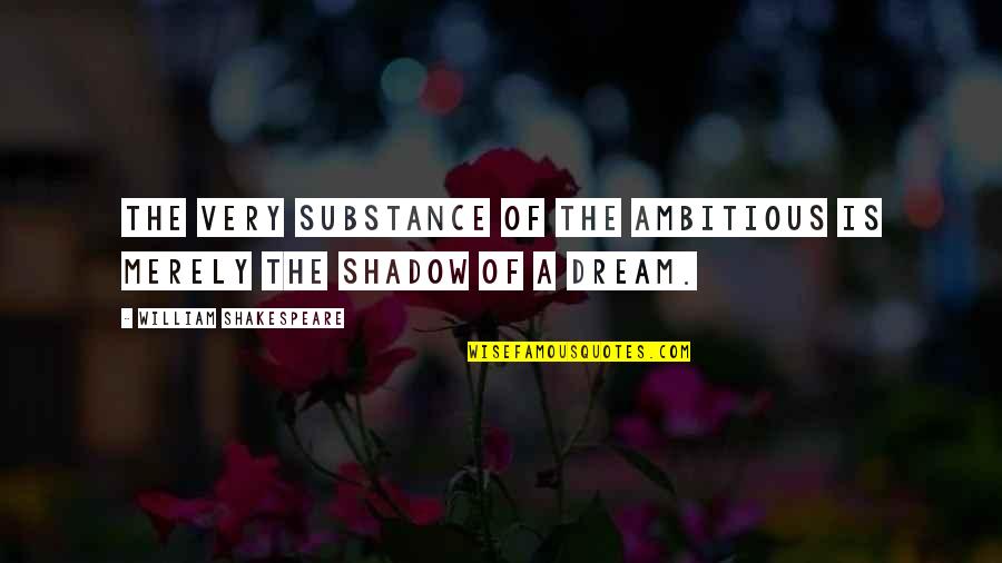 Ambitious Quotes By William Shakespeare: The very substance of the ambitious is merely