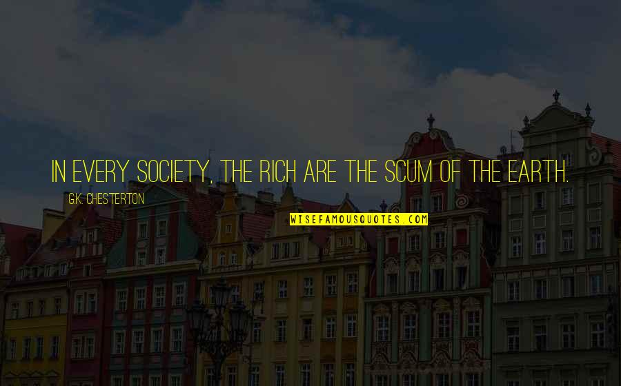 Ambits School Quotes By G.K. Chesterton: In every society, the rich are the scum