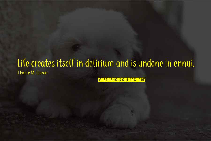 Ambitsavesu2 Quotes By Emile M. Cioran: Life creates itself in delirium and is undone Ambitsavesu2 Quotes By Emile M. Cioran: Life creates itself in delirium and is undone