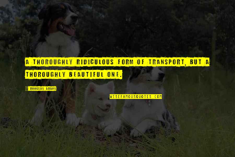 Ambivalence In Love Quotes By Douglas Adams: A thoroughly ridiculous form of transport, but a