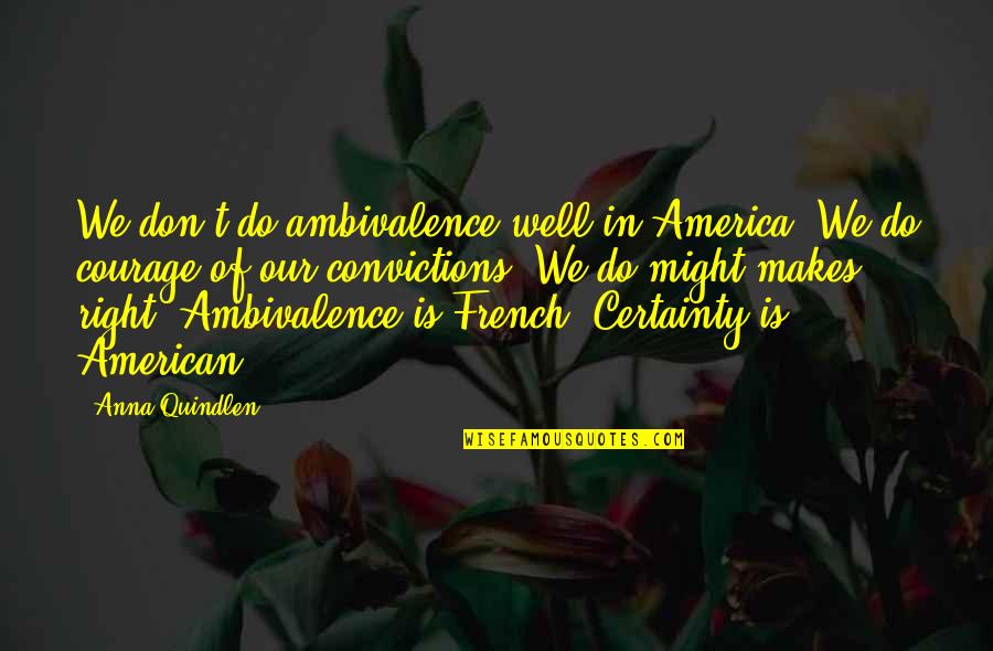 Ambivalence Quotes By Anna Quindlen: We don't do ambivalence well in America. We