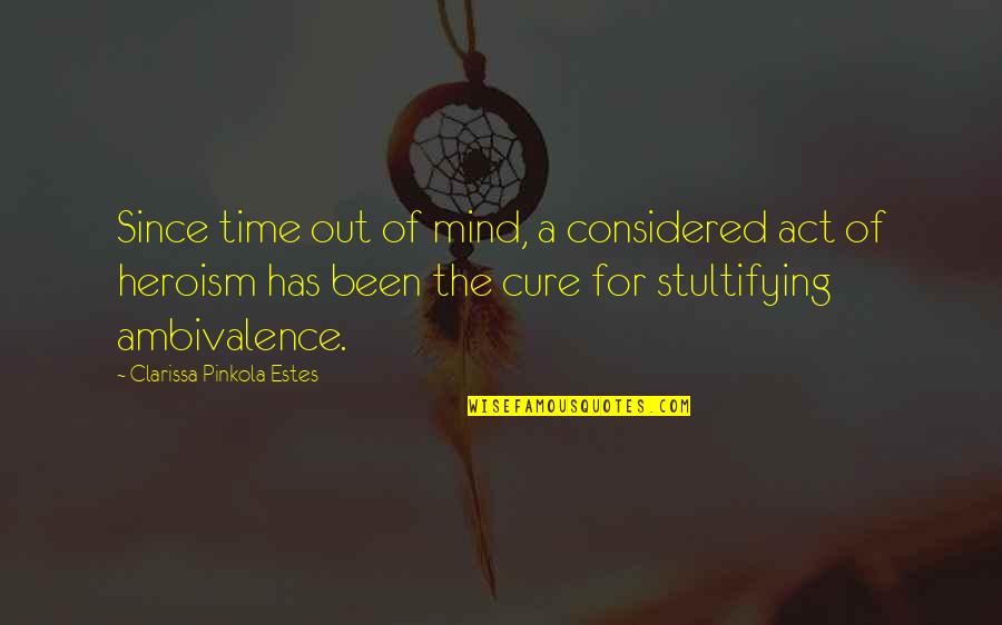 Ambivalence Quotes By Clarissa Pinkola Estes: Since time out of mind, a considered act