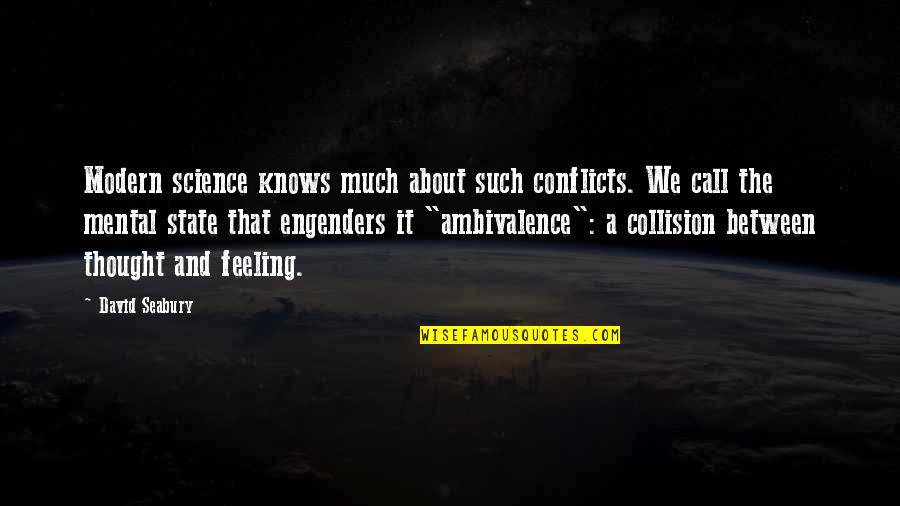 Ambivalence Quotes By David Seabury: Modern science knows much about such conflicts. We Ambivalence Quotes By David Seabury: Modern science knows much about such conflicts. We
