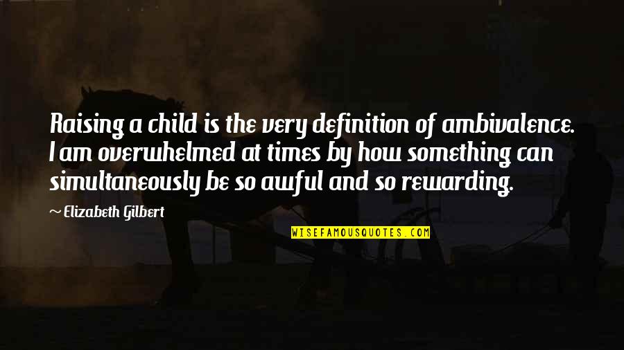 Ambivalence Quotes By Elizabeth Gilbert: Raising a child is the very definition of
