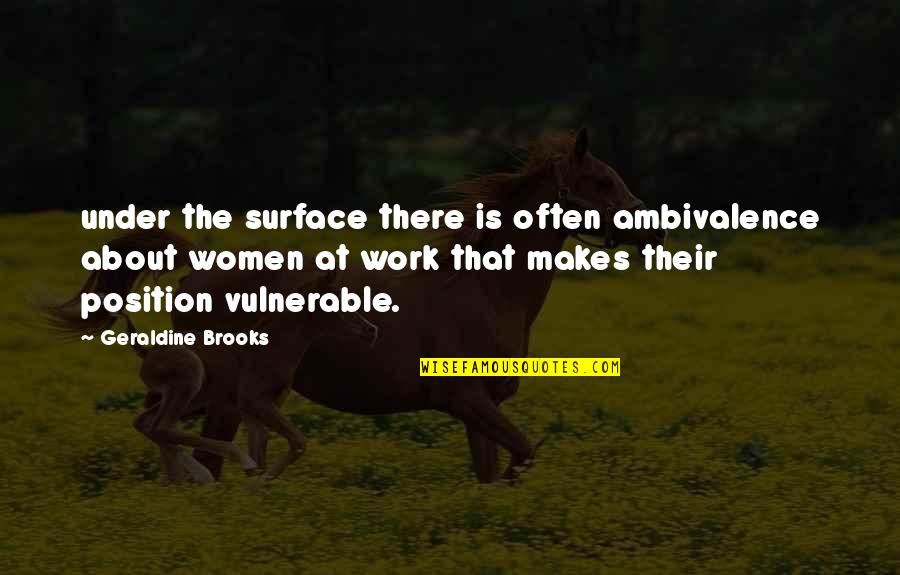 Ambivalence Quotes By Geraldine Brooks: under the surface there is often ambivalence about