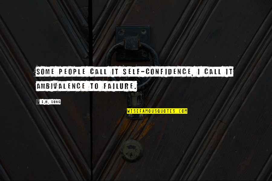 Ambivalence Quotes By L.M. Long: Some people call it self-confidence, I call it