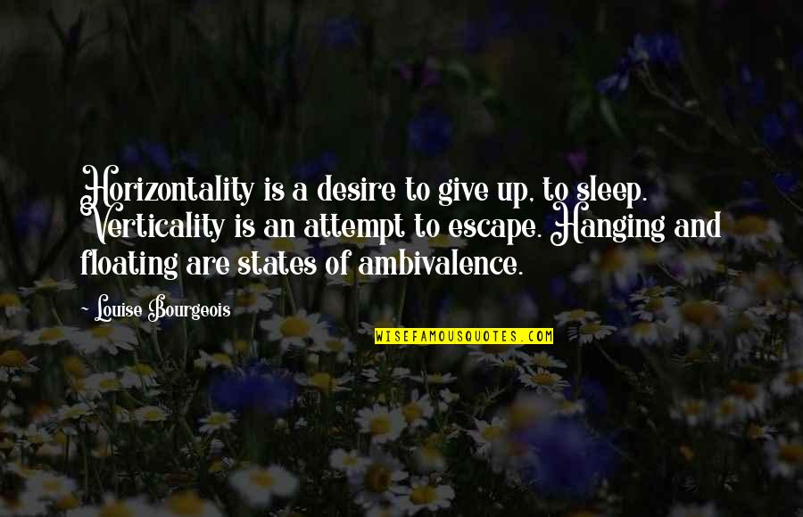 Ambivalence Quotes By Louise Bourgeois: Horizontality is a desire to give up, to