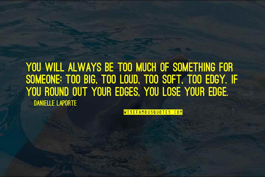Ambivalent Conquests Quotes By Danielle LaPorte: You will always be too much of something Ambivalent Conquests Quotes By Danielle LaPorte: You will always be too much of something