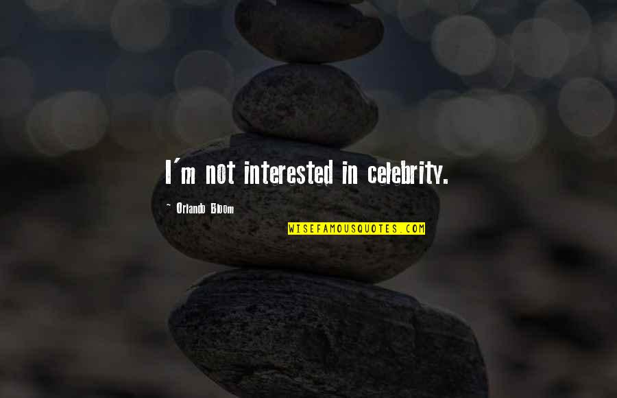 Ambivalent Conquests Quotes By Orlando Bloom: I'm not interested in celebrity.