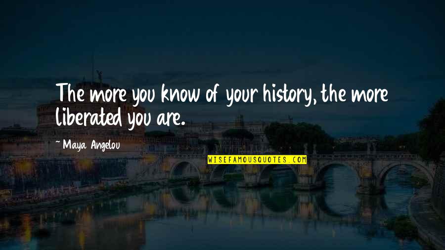 Ambivalent Feelings Quotes By Maya Angelou: The more you know of your history, the