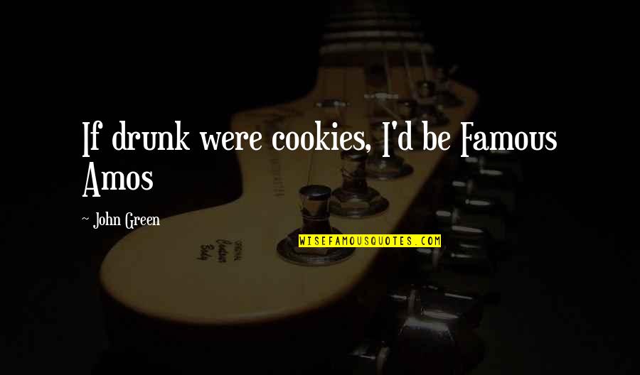 Ambivalent Love Quotes By John Green: If drunk were cookies, I'd be Famous Amos