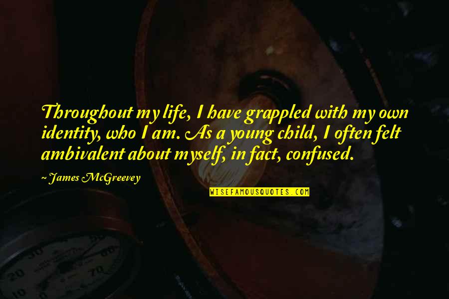 Ambivalent Quotes By James McGreevey: Throughout my life, I have grappled with my