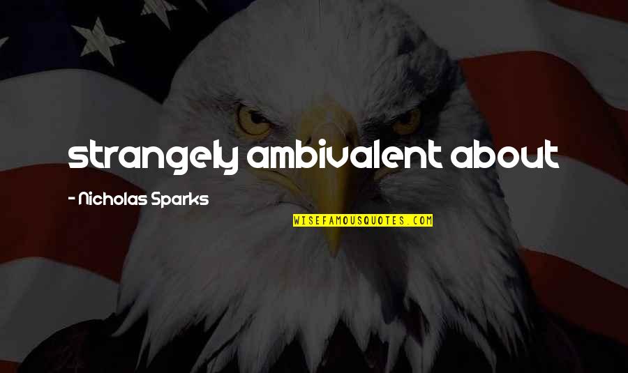 Ambivalent Quotes By Nicholas Sparks: strangely ambivalent about Ambivalent Quotes By Nicholas Sparks: strangely ambivalent about