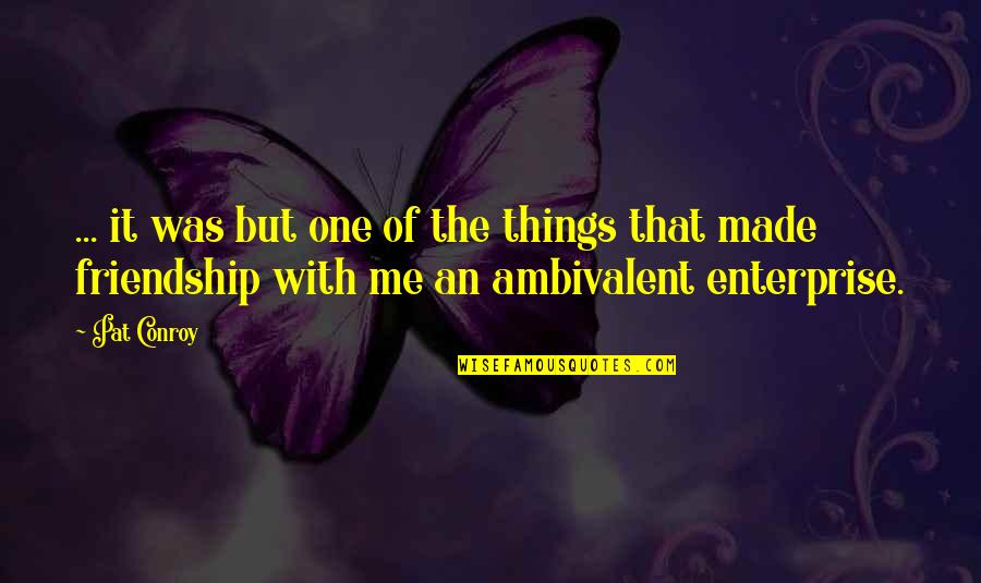 Ambivalent Quotes By Pat Conroy: ... it was but one of the things