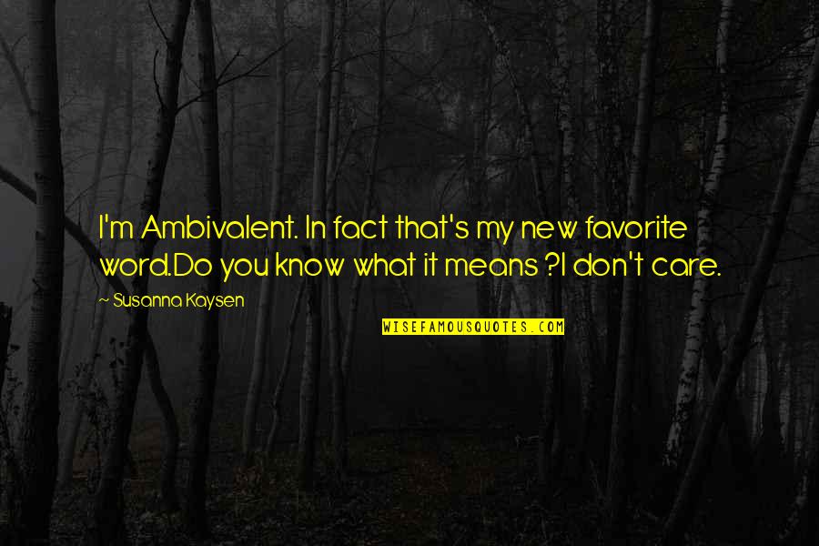 Ambivalent Quotes By Susanna Kaysen: I'm Ambivalent. In fact that's my new favorite