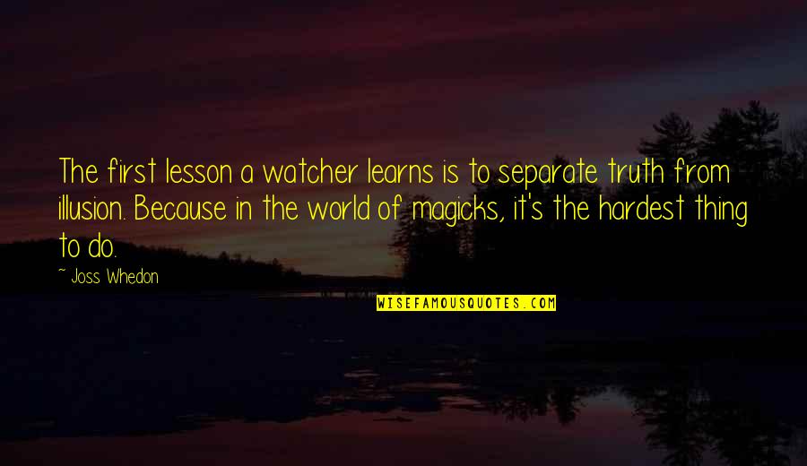 Amble Quotes By Joss Whedon: The first lesson a watcher learns is to