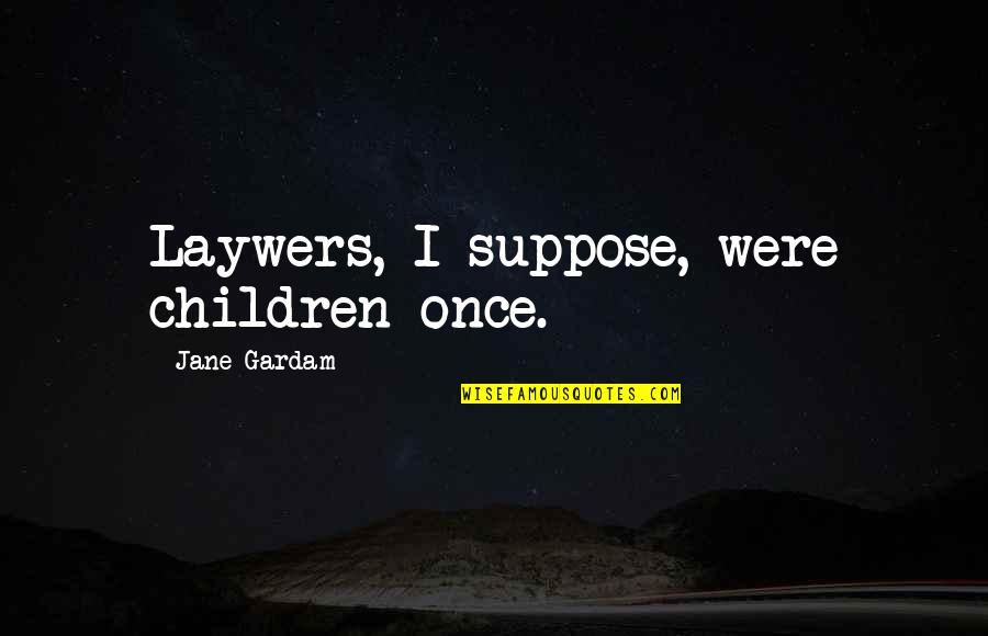 Ambled Synonym Quotes By Jane Gardam: Laywers, I suppose, were children once. Ambled Synonym Quotes By Jane Gardam: Laywers, I suppose, were children once.