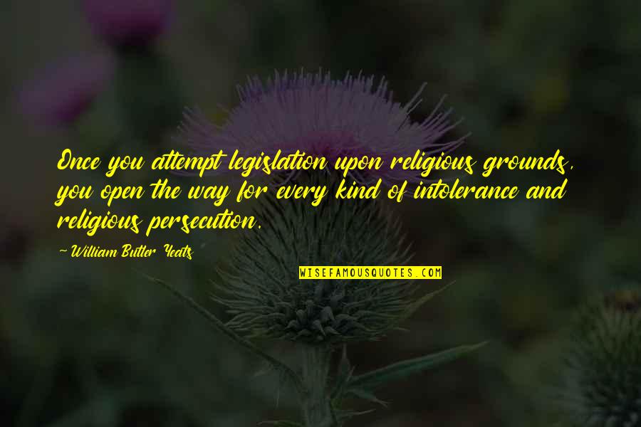 Ambled Synonym Quotes By William Butler Yeats: Once you attempt legislation upon religious grounds, you Ambled Synonym Quotes By William Butler Yeats: Once you attempt legislation upon religious grounds, you
